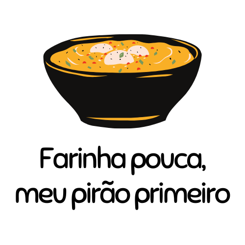 Farinha pouca, meu pirão primeiro